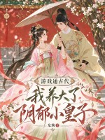 游戏通古代,我养大了阴郁小皇子